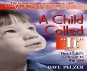 “A Child Called ‘It’” is the story of Dave Pelzer, written by himself, who when he was a child, was horrifically abused by his mother. from child sex